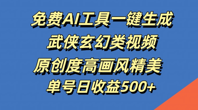 免费AI工具一键生成武侠玄幻类视频，原创度高画风精美，单号日收益几张【揭秘】-雲鼎文化传媒