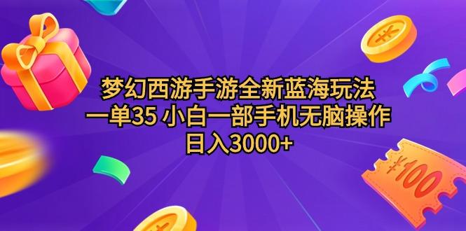 (9612期)梦幻西游手游全新蓝海玩法 一单35 小白一部手机无脑操作 日入3000+轻轻…-雲鼎文化传媒