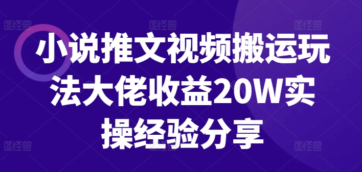 小说推文视频搬运玩法大佬收益20W实操经验分享-雲鼎文化传媒