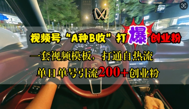 视频号“A种B收”打爆创业粉，一套视频模板打通自热流，单日单号引流200+创业粉-雲鼎文化传媒