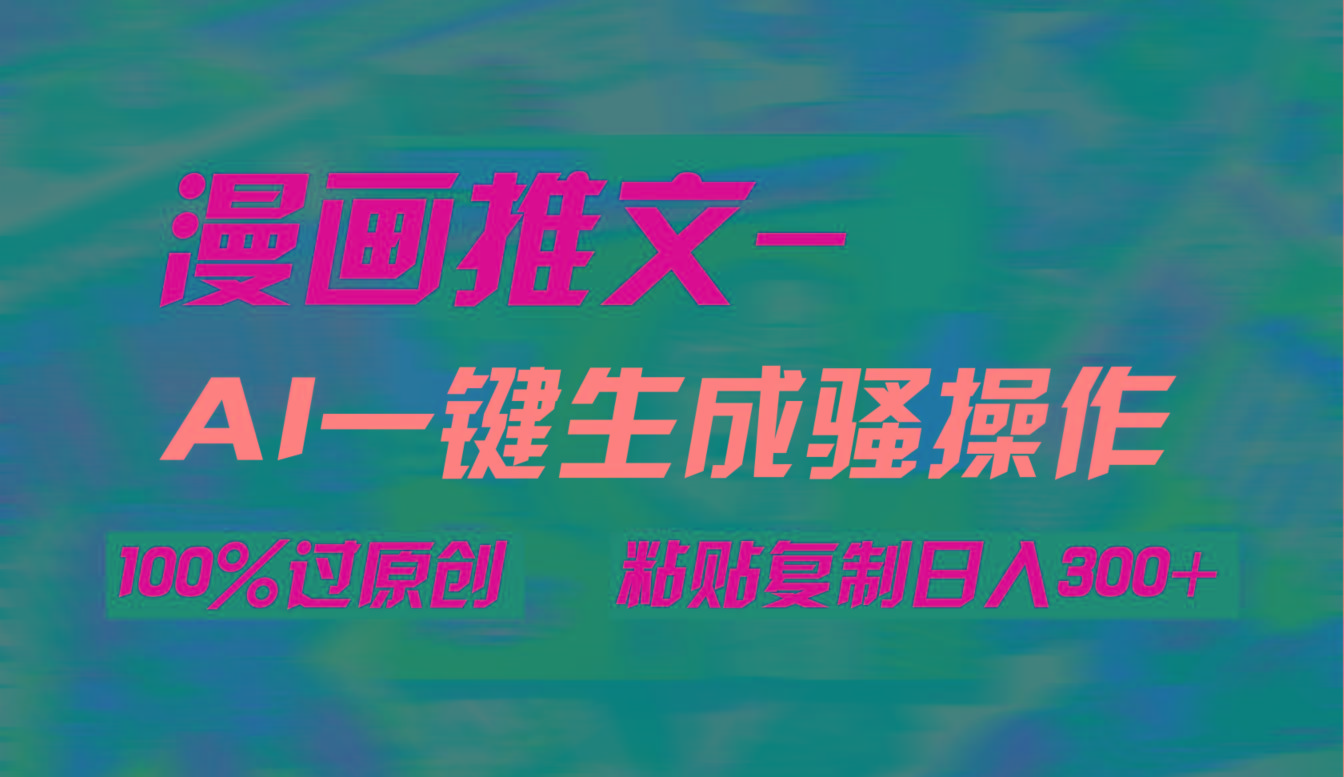 (9635期)AI一键生成漫画爆款视频，3分钟1条双重去重100%过原创，粘贴复制日入300+-雲鼎文化传媒