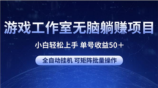 游戏工作室无脑躺赚项目 小白轻松上手 单号收益50＋ 可矩阵批量操作-雲鼎文化传媒