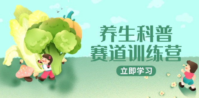 养生科普赛道训练营，AI矩阵+爆款标题+插画教学，2月3万粉接广1800/条-雲鼎文化传媒