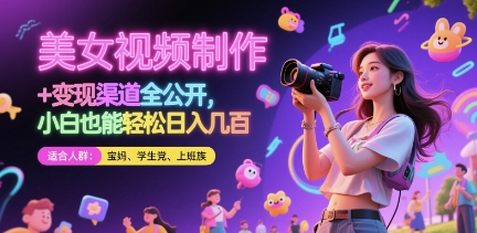 美女视频制作 + 变现渠道全公开，小白也能轻松日入几张【揭秘】-雲鼎文化传媒