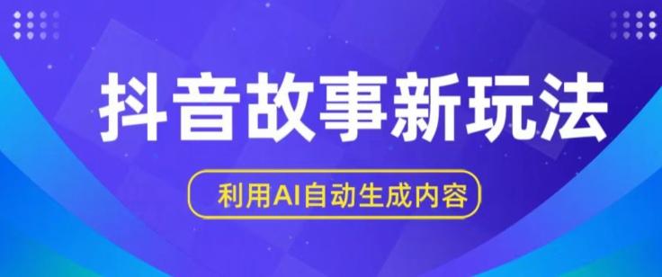 抖音故事新玩法，利用AI自动生成原创内容，新手日入一到三张【揭秘】-雲鼎文化传媒