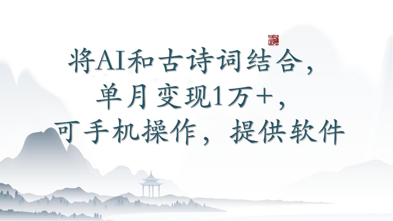 将AI和古诗词结合，单月变现1万+，可手机操作，附送软件-雲鼎文化传媒