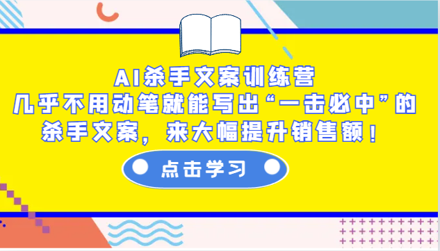 AI杀手文案训练营：几乎不用动笔就能写出“一击必中”的杀手文案，来大幅提升销售额！-雲鼎文化传媒