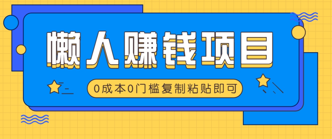 适合懒人的赚钱方法，复制粘贴即可，小白轻松上手几分钟就搞定-雲鼎文化传媒
