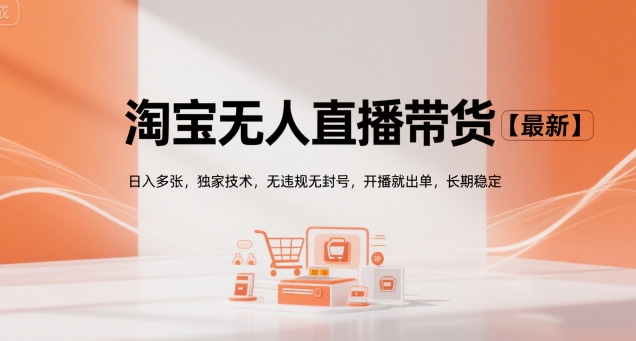 淘宝无人直播带货【最新】，日入多张，独家技术，无违规无封号，开播就出单，长期稳定【揭秘】-雲鼎文化传媒