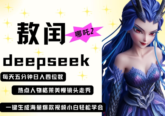 deepseek+哪吒2敖润姑姑走秀+爆款视频，起号快，爆款多，每天五分钟，日入四位数-雲鼎文化传媒