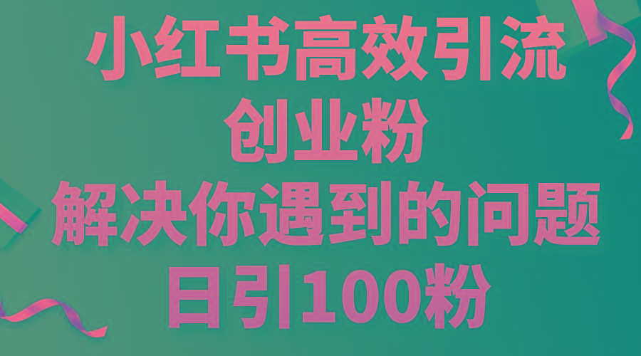 小红书高效引流创业粉，解决你遇到的问题，日引100粉-雲鼎文化传媒