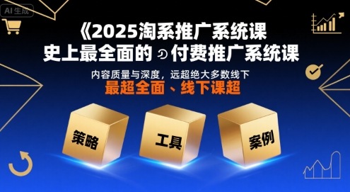 2025淘系推广系统课，史上最全面的付费推广系统课，内容质量与深度，远超绝大多数线下课-雲鼎文化传媒
