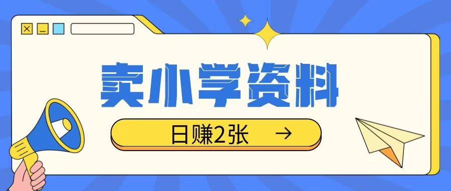 卖小学资料冷门项目，操作简单每天坚持执行就会有收益，轻松日入两张【揭秘】-雲鼎文化传媒