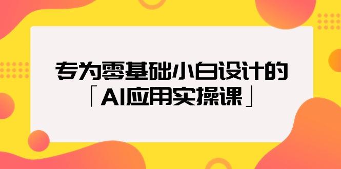 (9578期)专为零基础小白设计的「AI应用实操课」18节视频课-雲鼎文化传媒