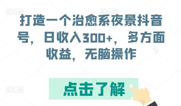 打造一个治愈系夜景抖音号，日收入300+，多方面收益，无脑操作【揭秘】-雲鼎文化传媒