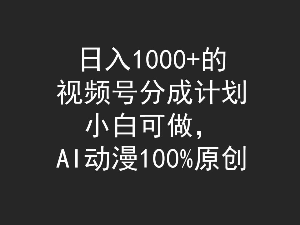 (9653期)日入1000+的视频号分成计划，小白可做，AI动漫100%原创-雲鼎文化传媒