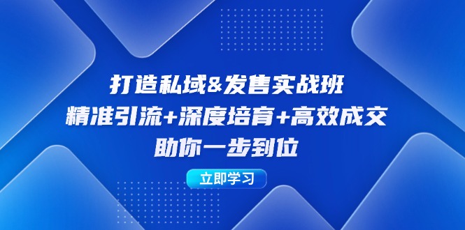 打造私域&发售实操班：精准引流+深度培育+高效成交，助你一步到位-雲鼎文化传媒
