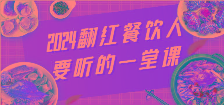 2024翻红餐饮人要听的一堂课，包含三大板块：餐饮管理、流量干货、特别篇-雲鼎文化传媒