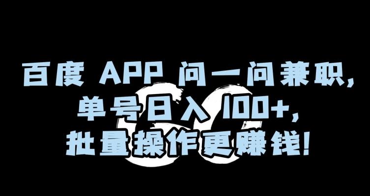 百度APP问一问兼职，单号日入100+，批量操作更赚钱【揭秘】-雲鼎文化传媒