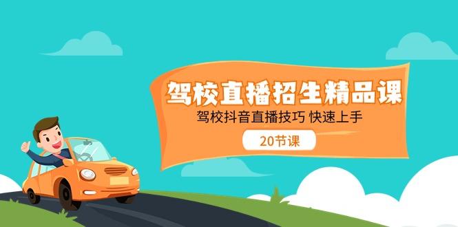驾校直播招生精品课，驾校抖音直播技巧快速上手(20节课)-雲鼎文化传媒