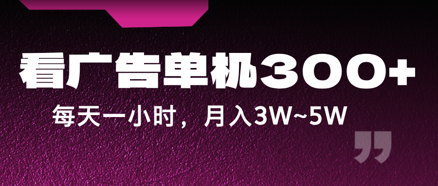 蓝海项目，看广告单机300+，每天一个小时，月入3W~5W-雲鼎文化传媒