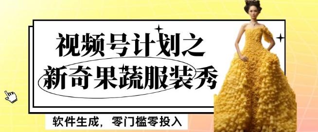 最新项目视频号计划之新奇果蔬服装秀，软件生成，零门槛零投入也可月入5000+【揭秘】-雲鼎文化传媒