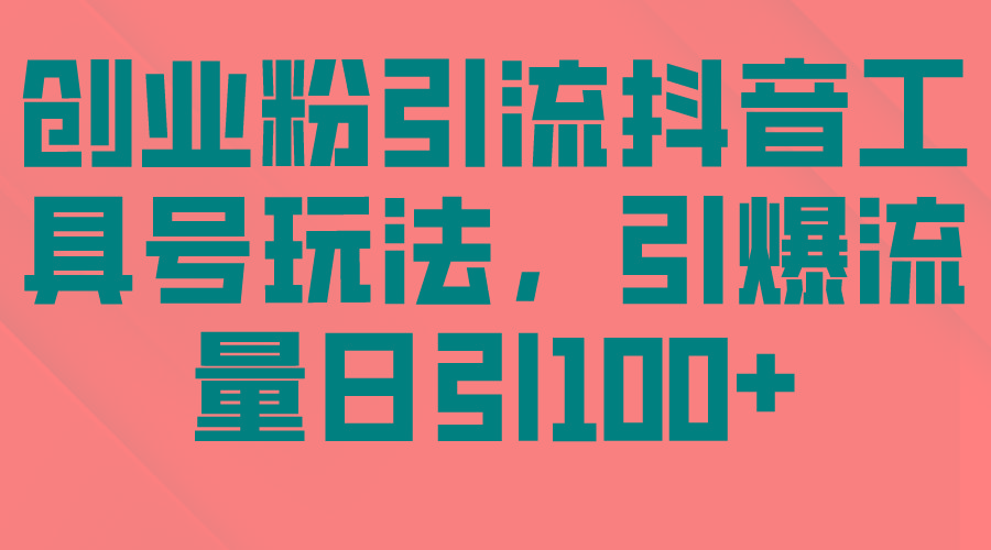(9917期)创业粉引流抖音工具号玩法，引爆流量日引100+-雲鼎文化传媒