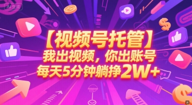 【视频号托管 】我出视频，你出账号，每天5分钟发布，最高躺挣2W+【揭秘】-雲鼎文化传媒