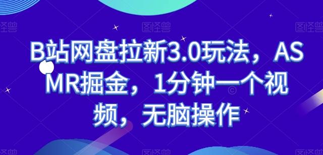 B站网盘拉新3.0玩法，ASMR掘金，1分钟一个视频，无脑操作【揭秘】-雲鼎文化传媒