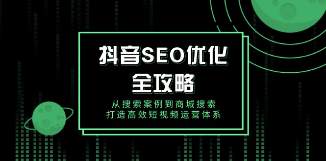 抖音 SEO优化全攻略，从搜索案例到商城搜索，打造高效短视频运营体系-雲鼎文化传媒