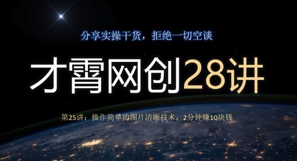 才霄网创28讲第25讲：操作简单的图片清晰技术，2分钟赚10块钱-雲鼎文化传媒