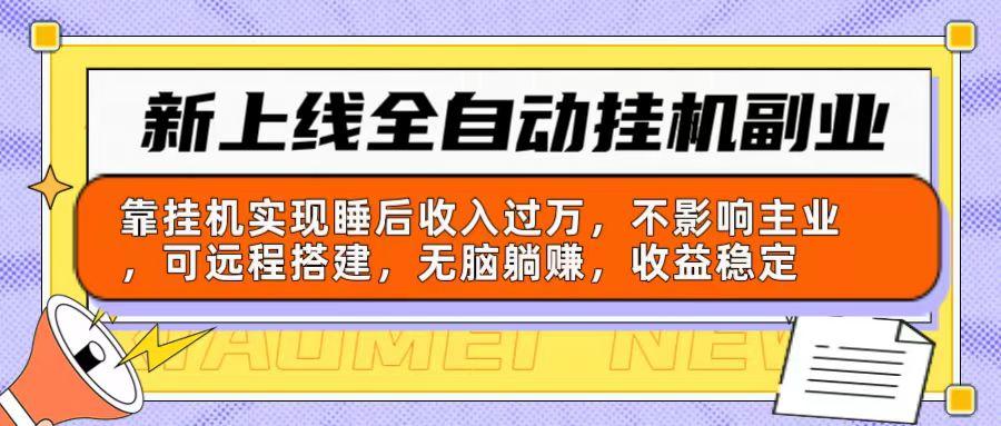 新上线全自动挂机副业：靠挂机实现睡后收入过万，不影响主业可远程搭建…-雲鼎文化传媒
