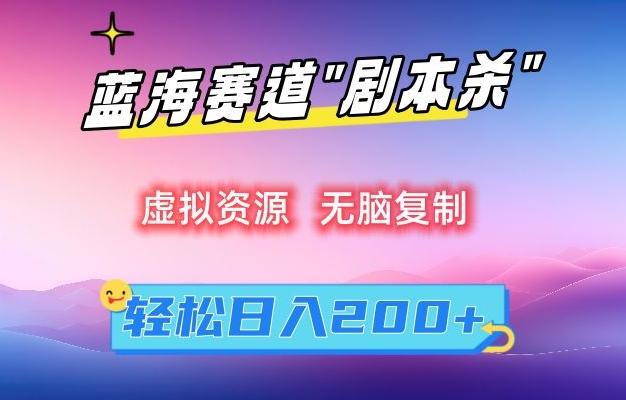 虚拟资源“剧本杀”无脑复制，轻松日入200+【揭秘】-雲鼎文化传媒