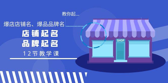 教你起“爆店店铺名、爆品品牌名”，店铺起名，品牌起名(12节教学课)-雲鼎文化传媒