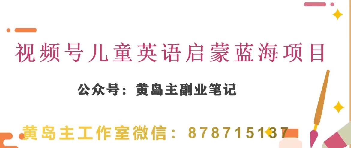黄岛主·视频号儿童英语启蒙蓝变现分享课，一条龙变现玩法分享-雲鼎文化传媒