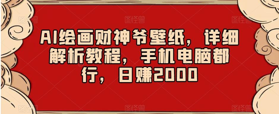 AI绘画财神爷壁纸，详细解析教程，手机电脑都行，日赚2000【揭秘】-雲鼎文化传媒