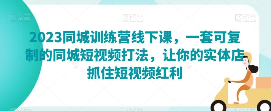 2023同城训练营线下课，一套可复制的同城短视频打法，让你的实体店抓住短视频红利-雲鼎文化传媒
