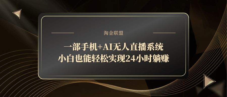 一部手机+AI无人直播系统，小白也能轻松实现24小时躺赚-雲鼎文化传媒