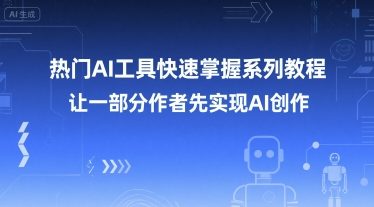 热门AI工具快速掌握系列教程，让一部分创作者先实现AI创作-雲鼎文化传媒