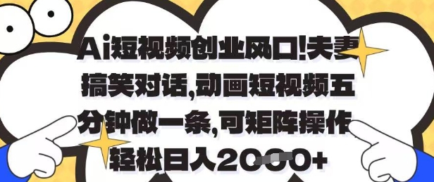 Ai短视频创业风口，夫妻搞笑对话，动画短视频五分钟做一条，可矩阵操作，轻松日入1k+【揭秘】-雲鼎文化传媒