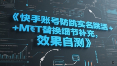 快手账号防跳实名跳激活注册方式+MT替换细节补充，效果自测-雲鼎文化传媒