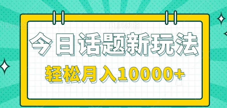 今日话题新玩法，零成本零门槛单条作品百万流量，月入10000+-雲鼎文化传媒