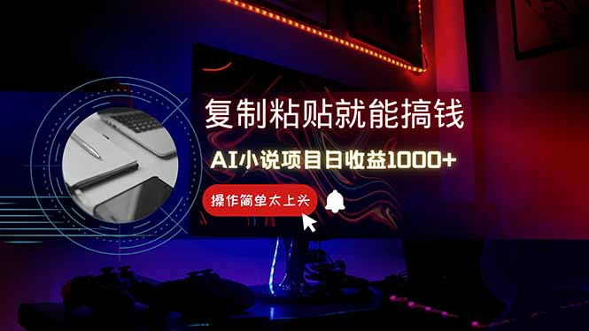 AI写小说日赚1000+，0基础也能操作，副业新手闭眼跟做！-雲鼎文化传媒