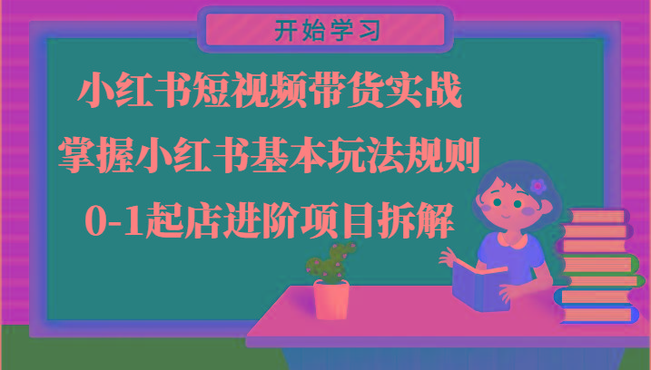 小红书短视频带货实战-掌握小红书基本玩法规则，0-1起店进阶项目拆解-雲鼎文化传媒