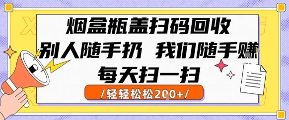 烟盒瓶盖扫码回收，别人随手扔 我们随手挣，闷声发大财，每天扫一扫，轻轻松松2张【揭秘】-雲鼎文化传媒