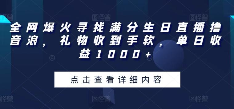 全网爆火寻找满分生日直播撸音浪，礼物收到手软，单日收益1000+【揭秘】-雲鼎文化传媒