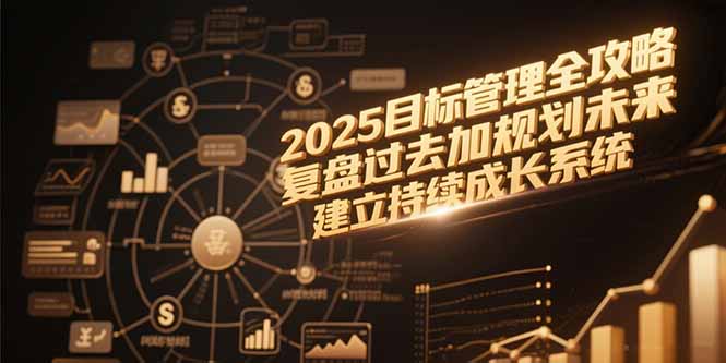 2025目标管理全攻略，复盘过去加规划未来，建立持续成长系统-雲鼎文化传媒
