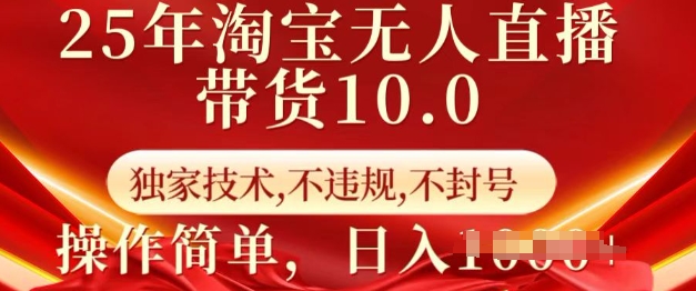 25年淘宝无人直播带货10.0   独家技术，不违规，不封号，操作简单，日入多张【揭秘】-雲鼎文化传媒