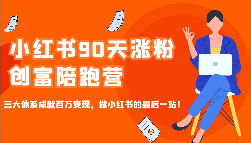 小红书90天涨粉创富陪跑营，三大体系成就百万变现，做小红书的最后一站！-雲鼎文化传媒