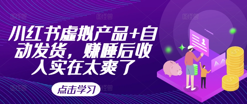 小红书虚拟产品+自动发货，赚睡后收入实在太爽了-雲鼎文化传媒